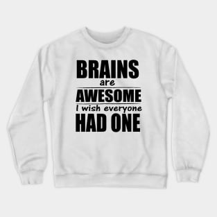 Brains are awesome I wish everyone had one Crewneck Sweatshirt